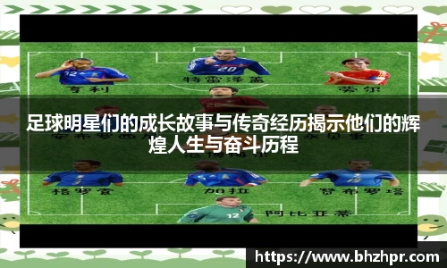 足球明星们的成长故事与传奇经历揭示他们的辉煌人生与奋斗历程