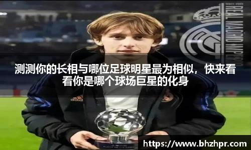 测测你的长相与哪位足球明星最为相似，快来看看你是哪个球场巨星的化身